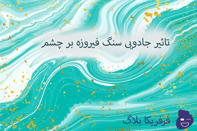 تاثیر جادویی سنگ فیروزه بر چشم